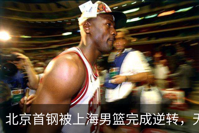 北京首钢被上海男篮完成逆转，无缘决赛，赵睿这样回应，责怪自己