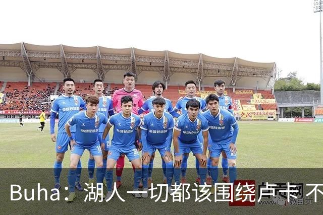 Buha：湖人一切都该围绕卢卡 不过他和詹姆斯都处于赢在当下局面